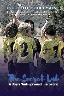 The Secret Lab-A Boy's Underground Discovery: Unlocking the Secrets of Science and Friendship - Isabella Thompson - cover