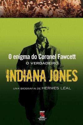 O Enigma Do Coronel Fawcett - O Verdadeiro Indiana Jones - Hermes Leal - cover