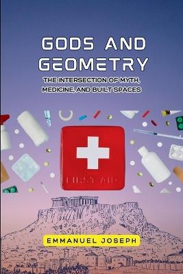 gods and Geometry, The Intersection of Myth, Medicine, and Built Spaces - Emmanuel Joseph Joseph - cover
