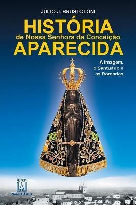Historia de Nossa Senhora da Conceicao Aparecida - Julio J Brustoloni - cover
