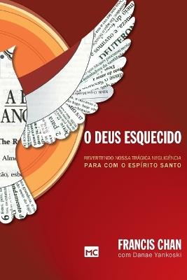 O Deus esquecido: Revertendo nossa tragica negligencia para com o Espirito Santo - Francis Chan - cover