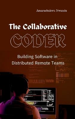 The Collaborative Coder: Building Software in Distributed Remote Teams - Amarachukwu Nwandu - cover