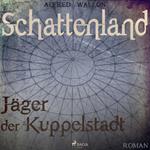 Schattenland - Jäger der Kuppelstadt (Ungekürzt)