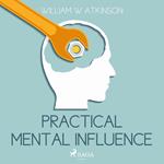 Practical Mental Influence (Unabridged)