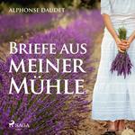 Briefe aus meiner Mühle (Ungekürzt)