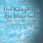 Der Kampf um das blaue Gold - Ursachen und Folgen der Wasserverknappung (Ungekürzt)