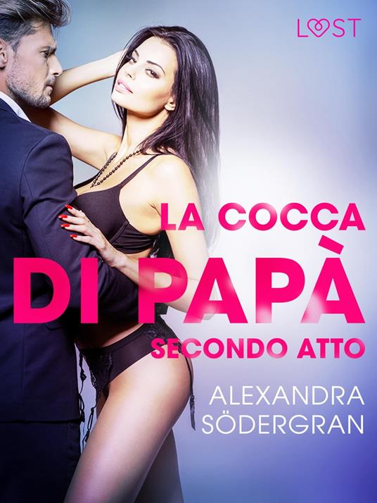 La cocca di papà, secondo atto - Racconto erotico - Alexandra Södergran,Lust - ebook