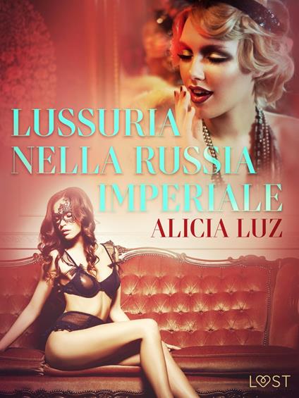Lussuria nella Russia imperiale - Letteratura erotica - Alicia Luz,Lust - ebook