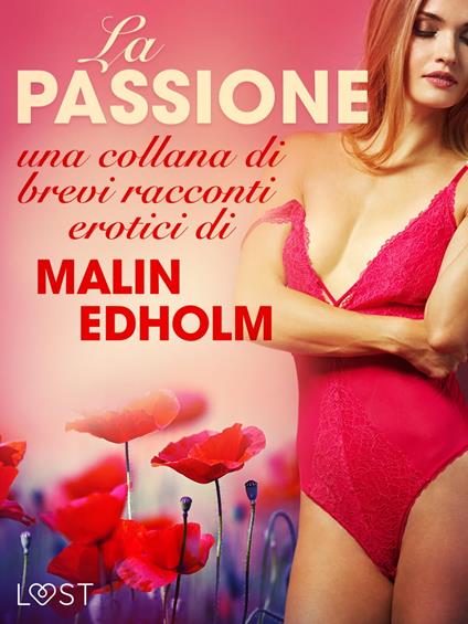 La passione - una collana di brevi racconti erotici di Malin Edholm - Malin Edholm,Lust - ebook