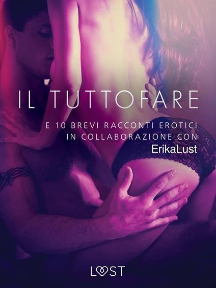 Il Tuttofare - e 10 brevi racconti erotici in collaborazione con Erika Lust - Autori vari,Lust - ebook