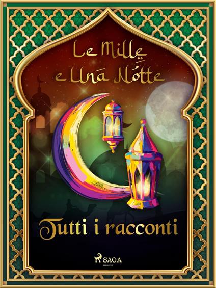 Le Mille e Una Notte: tutti i racconti - One Thousand and One Nights,Antonio Francesco Falconetti - ebook