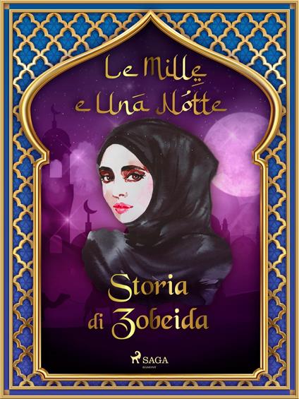 Storia di Zobeida (Le Mille e Una Notte 15) - One Thousand and One Nights,Antonio Francesco Falconetti - ebook