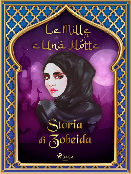 Storia di Zobeida (Le Mille e Una Notte 15) - One Thousand and One Nights,Antonio Francesco Falconetti - ebook