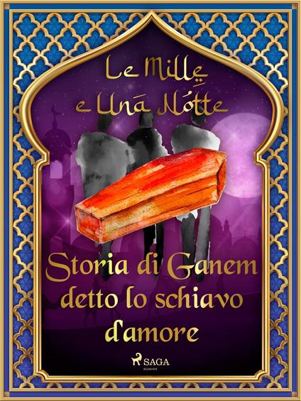Storia di Ganem detto lo schiavo d'amore (Le Mille e Una Notte 47) - One Thousand and One Nights,Antonio Francesco Falconetti - ebook