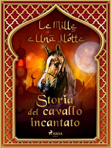 Storia del cavallo incantato (Le Mille e Una Notte 58) - One Thousand and One Nights,Antonio Francesco Falconetti - ebook