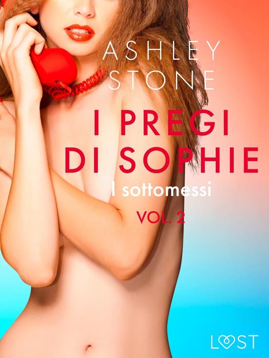 I pregi di Sophie vol. 2: I sottomessi - Un racconto erotico - Ashley B. Stone,Ilaria Baldini - ebook
