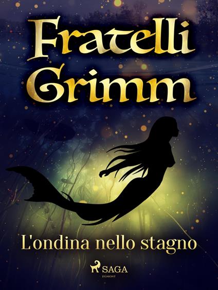 L'ondina nello stagno - Brothers Grimm,Fanny Vanzi Mussini - ebook