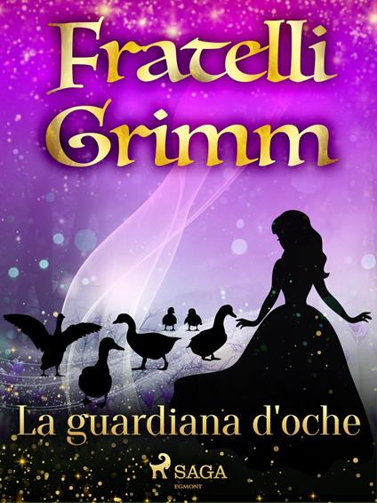 La guardiana d'oche - Brothers Grimm,Fanny Vanzi Mussini - ebook