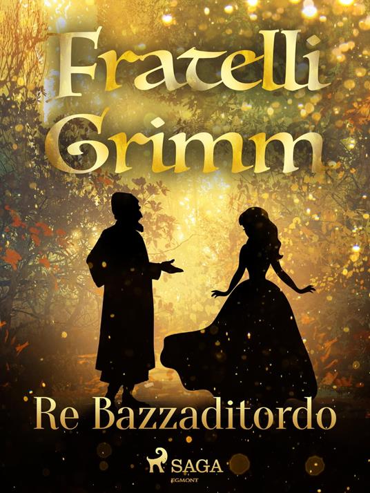 Re Bazzaditordo - Brothers Grimm,Fanny Vanzi Mussini - ebook