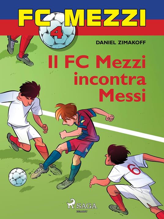 FC Mezzi 4 - Il FC Mezzi incontra Messi - Daniel Zimakoff,Louise Nørgaard Hansen - ebook