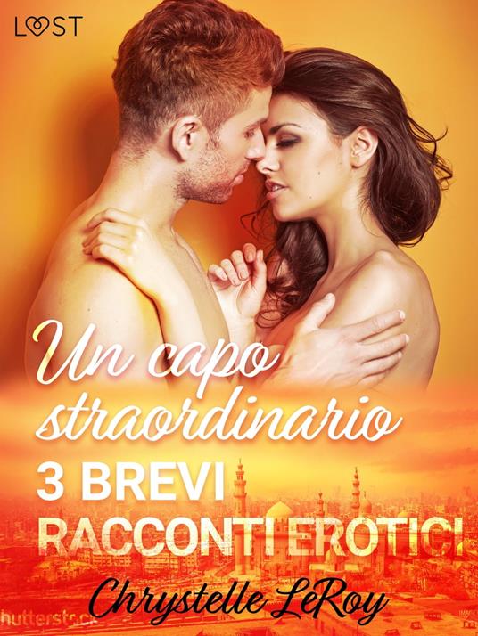Un capo straordinario - 3 brevi racconti erotici - Chrystelle Leroy,Lust - ebook