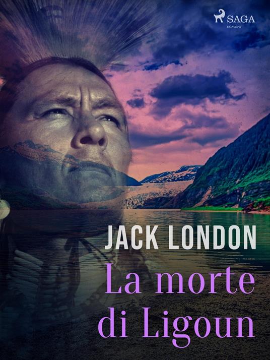 La morte di Ligoun - Jack London,Gian Dàuli - ebook