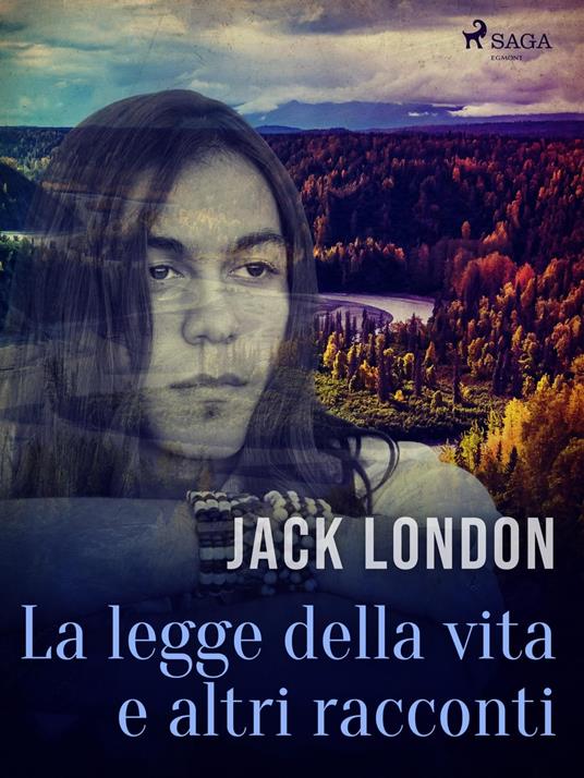 La legge della vita e altri racconti - Jack London,Gian Dàuli - ebook