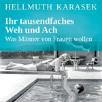 Ihr tausendfaches Weh und Ach - Was Männer von Frauen wollen