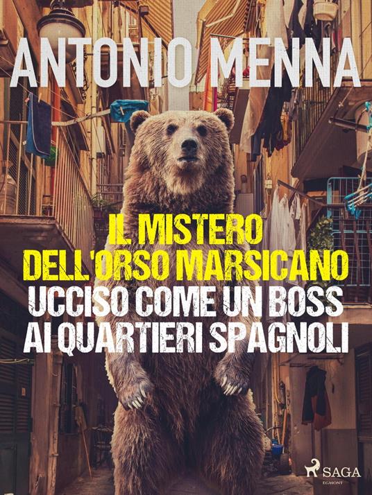Il mistero dell'orso marsicano ucciso come un boss ai quartieri spagnoli - Antonio Menna - ebook