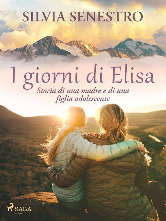 I giorni di Elisa. Storia di una madre e di una figlia adolescente - Silvia Senestro - ebook