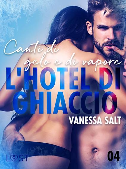 L'hotel di ghiaccio 4: Canti di gelo e di vapore - breve racconto erotico - Vanessa Salt,Selene Mora - ebook
