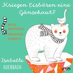 Kriegen Eisbären eine Gänsehaut? Pfiffige Kinderfragen, anschauliche Antworten
