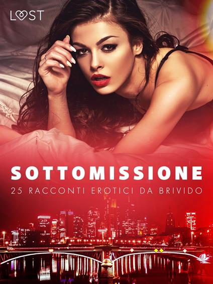 Sottomissione: 25 racconti erotici da brivido - LUST authors,Federica Altavilla,Lavinia Dubois,Lust - ebook