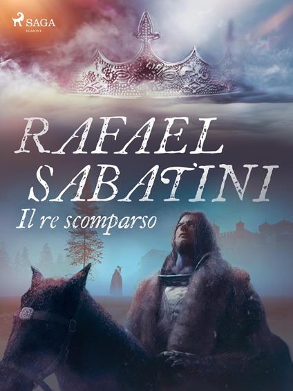 Il re scomparso - Rafael Sabatini,Pitta Alfredo - ebook