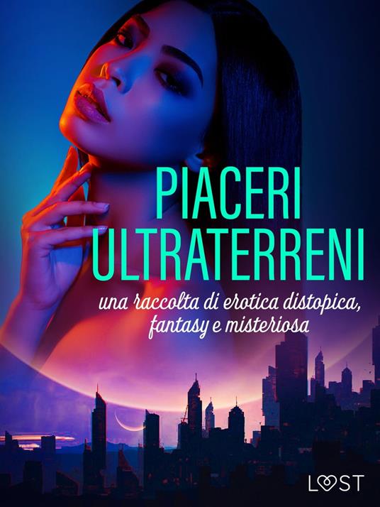 Piaceri ultraterreni: una raccolta di erotica distopica, fantasy e misteriosa - LUST authors - ebook