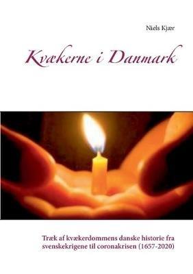 Kvækerne i Danmark: Træk af kvækerdommens danske historie fra svenskekrigene til coronakrisen (1657-2020) - Niels Kjær - cover
