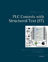 PLC Controls with Structured Text (ST), V3: IEC 61131-3 and best practice ST programming - Tom Mejer Antonsen - cover
