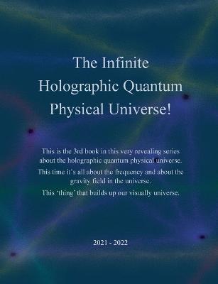 The Infinite Holographic Quantum Physical Universe! - J E Andersen - cover