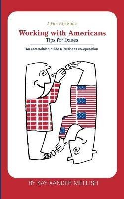 A fun flip book: Working with Americans and Working with Danes: A delightful but informative look at cultural differences between Denmark and the USA - Kay Xander Mellish - cover