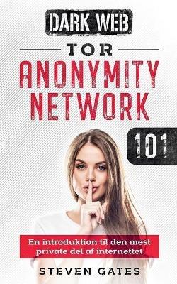 Tor Anonymity Network 101: En introduktion til den mest private del af internettet - Steven Gates - cover