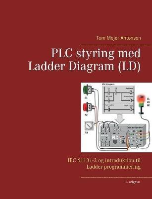 PLC styring med Ladder Diagram (LD): IEC 61131-3 og introduktion til Ladder programmering - Tom Mejer Antonsen - cover