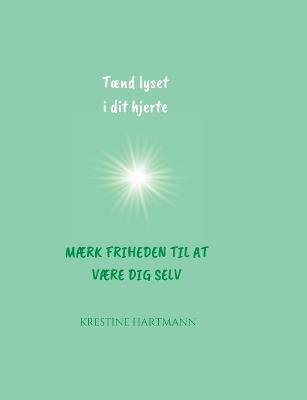 Taend lyset i dit hjerte: Maerk friheden til at vaere dig selv - Krestine Hartmann - cover