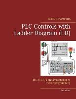PLC Controls with Ladder Diagram (LD): IEC 61131-3 and introduction to Ladder programming - Tom Mejer Antonsen - cover