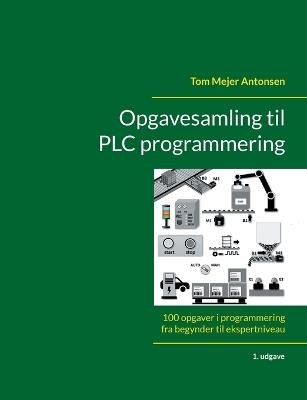 Opgavesamling til PLC programmering: 100 opgaver i programmering fra begynder til ekspertniveau - Tom Mejer Antonsen - cover