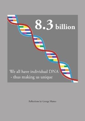 8.3 billion: We all have individual DNA - thus making us unique - George Manus - cover