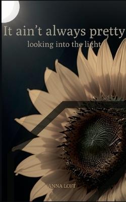 It ain't always pretty looking into the light - Anna Loft - cover