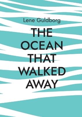 The Ocean That Walked Away - Lene Guldborg - cover