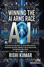 Winning the AI Arms Race: Defeating China and Russia, Re-establishing American Superpower for Global Prosperity and the Greater Good with Artificial Intelligence
