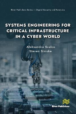 Systems Engineering for Critical Infrastructure in a Cyber World - Aleksandra Scalco,Steven Simske - cover