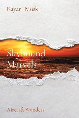 Skybound Marvels: Aircraft Wonders - Rayan Musk - cover